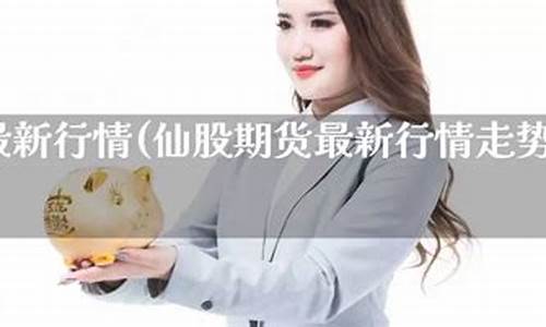 仙股期货最新行情_https://hz.qldgs.com_上期所_第1张