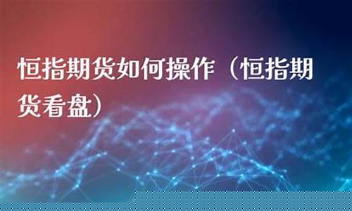 11.23恒指期货行情(恒指期货资讯)_https://hz.qldgs.com_郑商所_第1张